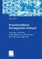 Praxishandbuch Strategischer Einkauf - Methoden, Verfahren, Arbeitsblätter für professionelles Beschaffungsmanagement