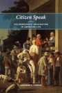 Citizen Speak - The Democratic Imagination in American Life