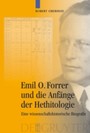 Emil O. Forrer und die Anfänge der Hethitologie - Eine wissenschaftshistorische Biografie