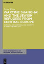 Wartime Shanghai and the Jewish Refugees from Central Europe - Survival, Co-Existence, and Identity in a Multi-Ethnic City