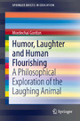 Humor, Laughter and Human Flourishing - A Philosophical Exploration of the Laughing Animal