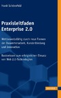 Praxisleitfaden Enterprise 2.0 - Wettbewerbsfähig durch neue Formen der Zusammenarbeit, Kundenbindung und Innovation