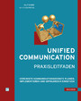 Unified Communication - Praxisleitfaden - Vereinigte Kommunikationsdienste planen, implementieren und erfolgreich einsetzen