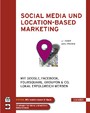 Social Media und Location-based Marketing - Mit Google, Facebook, Foursquare, Groupon & Co. lokal erfolgreich werben