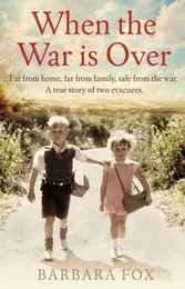 When the War Is Over - Far from home, far from family, safe from the war - a true story of two Second World War evacuees