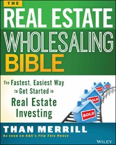 The Real Estate Wholesaling Bible - The Fastest, Easiest Way to Get Started in Real Estate Investing