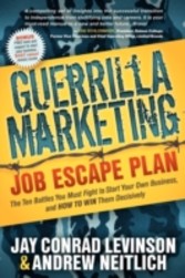 Guerrilla Marketing Job Escape Plan - The Ten Battles You Must Fight to Start Your Own Business, and How to Win Them Decisively