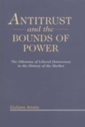 Antitrust and the Bounds of Power - The Dilemma of Liberal Democracy in the History of the Market