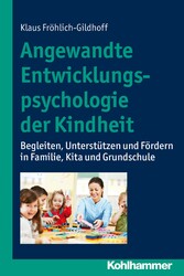 Angewandte Entwicklungspsychologie der Kindheit - Begleiten, Unterstützen und Fördern in Familie, Kita und Grundschule