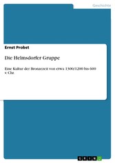 Die Helmsdorfer Gruppe - Eine Kultur der Bronzezeit von etwa 1300/1200 bis 600 v. Chr.