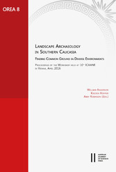 Landscape Archaeology in Southern Caucasia. Finding Common Ground in Diverse Environments - Proceedings of the Workshop held at 10th ICAANE in Vienna, April 2016