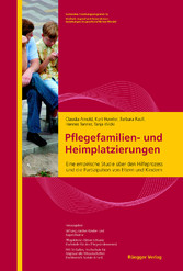 Pflegefamilien- und Heimplatzierungen - Eine empirische Studie über den Hilfeprozess und die Partizipation von Eltern und Kindern