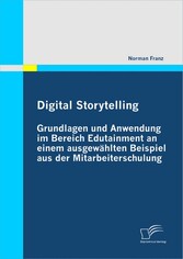 Digital Storytelling - Grundlagen und Anwendung im Bereich Edutainment an einem ausgewählten Beispiel aus der Mitarbeiterschulung