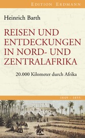 Reisen und Entdeckungen in Nord- und Zentralafrika - 20.000 Kilometer durch Afrika 1849-1855