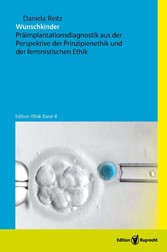Wunschkinder - Präimplantationsdiagnostik aus der Perspektive der Prinzipienethik und der feministischen Ethik