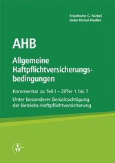 AHB Allgemeine Haftpflichtversicherungsbedingungen - Kommentar zu Teil I - Ziffer 1 bis 7 Unter besonderer Berücksichtigung der Betriebs-Haftpflichtversicherung