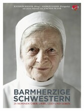 Barmherzige Schwestern - 25 Nonnen über Liebe, Leid und Leben