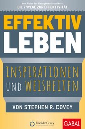 Effektiv leben - Inspirationen und Weisheiten von Stephen R. Covey