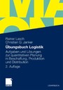 Übungsbuch Logistik - Aufgaben und Lösungen zur quantitativen Planung in Beschaffung, Produktion und Distribution