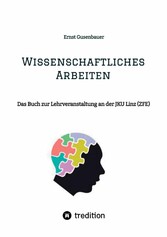 Wissenschaftliches Arbeiten Das Buch zur Lehrveranstaltung  an der  JKU Linz (ZFE)