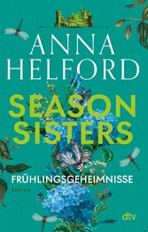 Season Sisters - Frühlingsgeheimnisse Roman | Vier Schwestern, so unterschiedlich wie die Jahreszeiten - die Geschichte der Frühlingsschwester