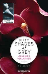 Fifty Shades of Grey - Geheimes Verlangen Roman - Von der Autorin überarbeitete Fassung mit neuem Vorwort