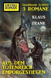 Aus dem Totenreich emporgestiegen: Gruselroman Großband 3 Romane 5/2022 