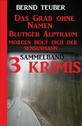 Sammelband 3 Krimis: Das Grab ohne Namen/Blutiger Alptraum/Morgen holt dich der Sensenmann 