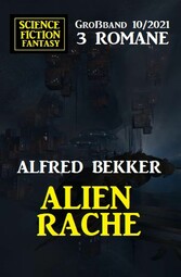 Alienrache: Science Fiction Fantasy Großband 3 Romane 10/2021 