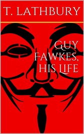 Guy Fawkes, his life 