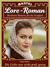 Lore-Roman 133 Die Liebe war nicht groß genug