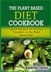 The Plant Based Diet Cookbook Quick Recipes for an Easy Transition to the Plant Based Diet
