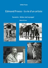 Edmond Freess - la vie d&apos;un artiste Souvenirs - lâchez-moi la grappe !