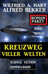 Kreuzweg vieler Welten : Science Fiction Sammelband: 1000 Seiten Roman Paket 