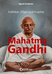 Mahatma Gandhi - Politiker, Pilger und Prophet Biografie