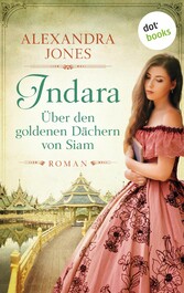 Indara - Über den goldenen Dächern von Siam Roman: Eine schicksalhafte Liebe in der märchenhaften Exotik Südostasiens