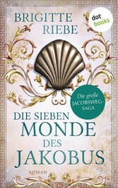 Die sieben Monde des Jakobus Die große Jakobsweg-Saga | »Eine Spezialistin für historische Romane!« Nürnberger Nachrichten